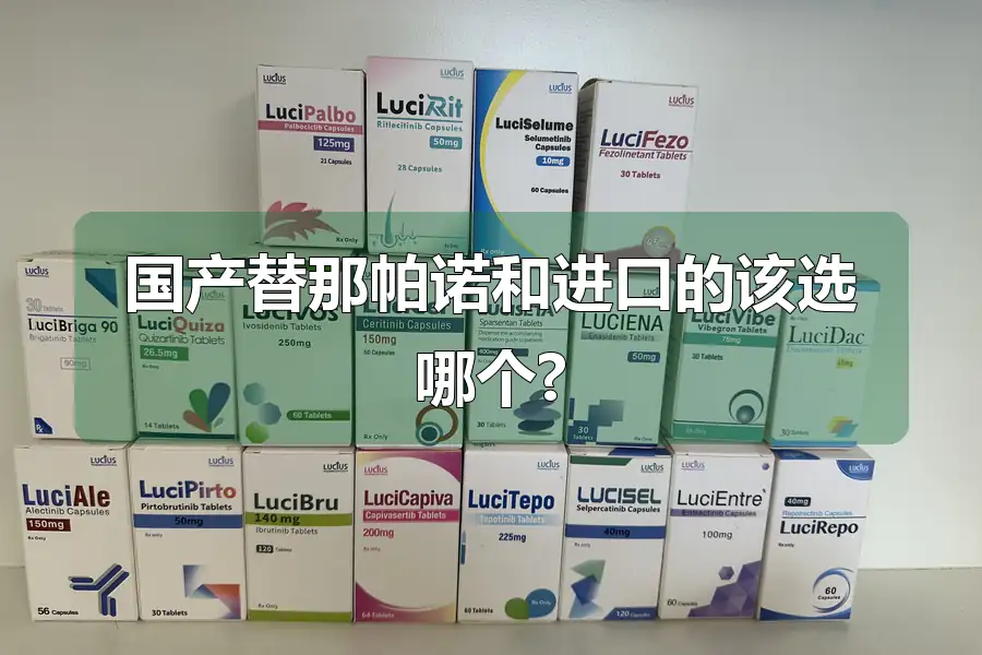 国产替那帕诺和进口的该选哪个?