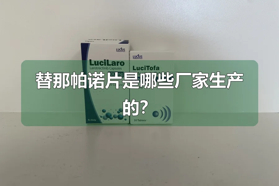 替那帕诺片是哪些厂家生产的？